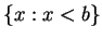 $ \{x : x < b\}$
