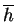 $ \overline h$
