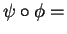 $ \psi \circ \phi =$