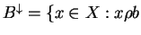 $ B ^ {\downarrow} = \{x \in X: x \rho b$