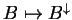 $ B \mapsto B ^ {\downarrow}$
