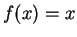 $ f(x) = x$