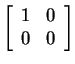 $ \left[\begin{array}{cc}1&0\\  0&0\end{array}\right] $