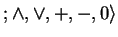 $ ; \wedge, \vee,
+, -, 0 \rangle $