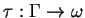 $ \tau: \Gamma \rightarrow \omega $