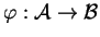 $ \varphi: {\cal A} \rightarrow {\cal B}$