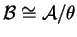 $ {\cal B} \cong {\cal A}/\theta$