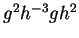 $ g ^ 2 h ^ {-3} g h ^ 2$