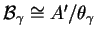 $ {\cal B} _ \gamma \cong A'/\theta _ \gamma$