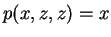 $ p(x,z,z) = x$