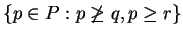 $ \{ p \in P : p \not\geq q, p \geq r \} $