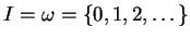 $ I = \omega = \{0,1,2,\ldots\}$