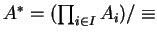 $ A ^ * = (\prod _ {i \in I} A _ i)/\equiv$