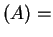 $ (A) =$