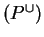 $ (P ^ \cup)$