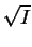 $ \sqrt I$