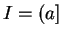 $ I = ( a ]$