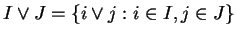 $ I \vee J = \{i \vee j:i \in I, j \in J\}$