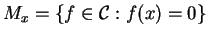 $ M_x
= \{f \in {\cal C} : f(x) = 0\}$