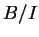 $ B/I$