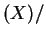 $ (X) /$