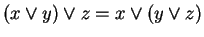 $ (x \vee y) \vee z = x \vee (y \vee z)$