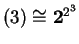 $ (3) \cong {\mbox{\bf 2}} ^ {2 ^ 3}$