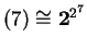 $ (7) \cong {\mbox{\bf 2}} ^ {2 ^ 7}$
