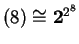 $ (8) \cong {\mbox{\bf 2}} ^ {2 ^ 8}$