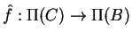 $ \hat f: \Pi(C)\rightarrow \Pi(B)$