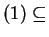$ (1) \subseteq$