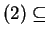 $ (2) \subseteq$