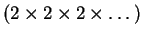 $ ( 2 \times 2
\times 2 \times \dots )$