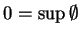 $ 0 = \sup \emptyset$