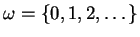 $ \omega = \{0, 1, 2,\dots \}$