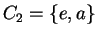 $ C _ 2 = \{e,a\}$