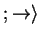 $ ; \rightarrow \rangle $