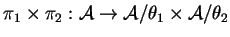 $ \pi _ 1 \times \pi _ 2: {\cal A} \rightarrow {\cal A}/\theta _ 1 \times {\cal A}/\theta _ 2$