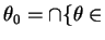 $ \theta
_ 0 = \cap \{\theta \in$