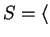 $ S = \langle$