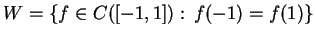 $ W=\{f\in C([-1,1]):\, f(-1)=f(1)\} $