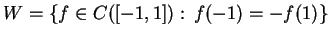 $ W=\{f\in C([-1,1]):\, f(-1)=-f(1)\} $