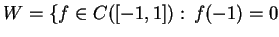 $ W=\{f\in C([-1,1]):\, f(-1)=0 $