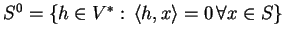 $ S^{0}=\{h\in V^{*}:\, \langle h,x\rangle =0\, \forall x\in S\} $