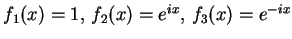 $ f_{1}(x)=1,\, f_{2}(x)=e^{ix},\, f_{3}(x)=e^{-ix} $