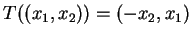 $ T((x_{1},x_{2}))=(-x_{2},x_{1}) $